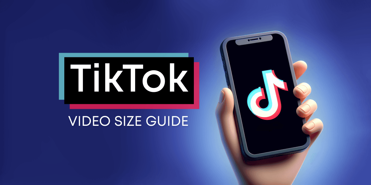 TikTok Video Size Guide: Everything You Need to Know from A to Z