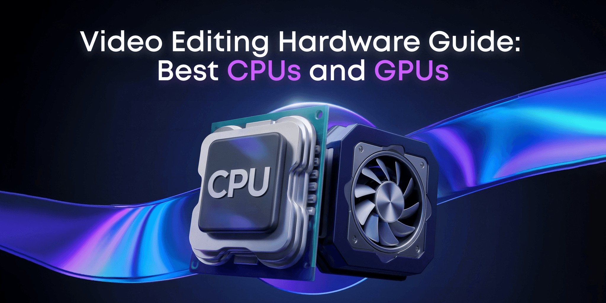 Best CPUs and GPUs for Video Editing: Budget to High-End - Animotica Blog