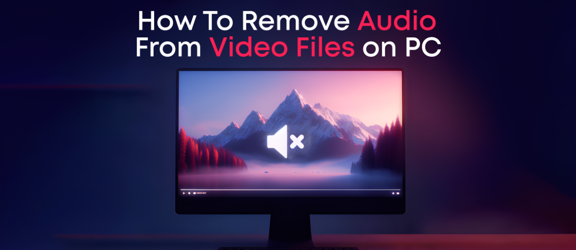How to Remove Audio From Video Files on PC